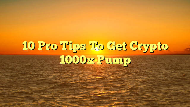 10 Pro Tips To Get Crypto 1000x Pump