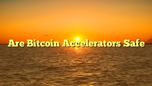 Are Bitcoin Accelerators Safe