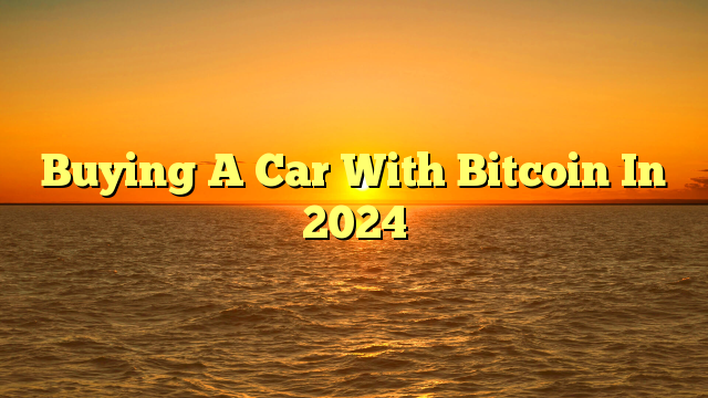 Buying A Car With Bitcoin In 2024