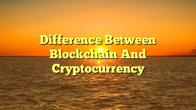 Difference Between Blockchain And Cryptocurrency
