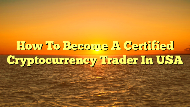 How To Become A Certified Cryptocurrency Trader In USA
