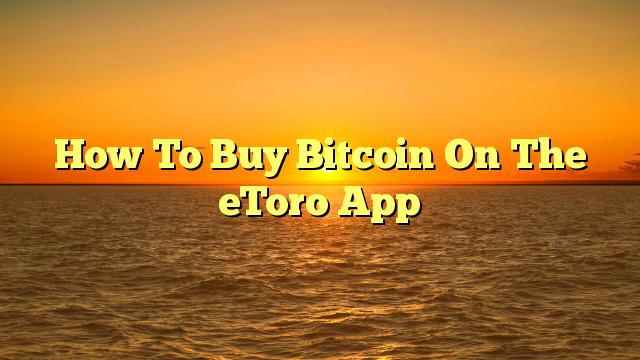 How To Buy Bitcoin On The eToro App