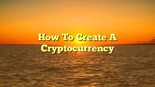 How To Create A Cryptocurrency