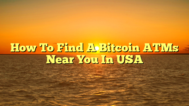 How To Find A Bitcoin ATMs Near You In USA