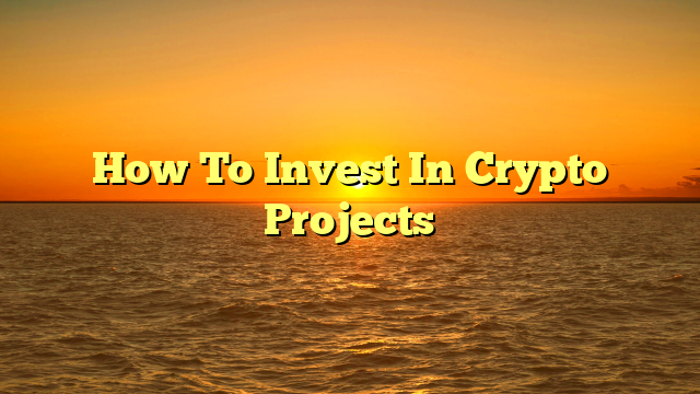 How To Invest In Crypto Projects