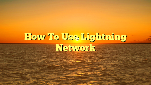 How To Use Lightning Network
