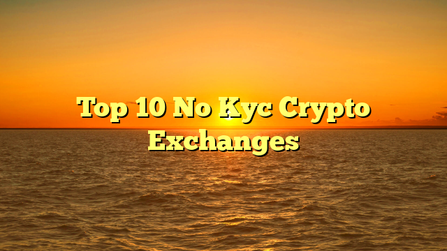 Top 10 No Kyc Crypto Exchanges