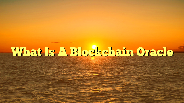 What Is A Blockchain Oracle