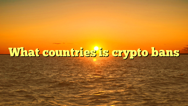 What countries is crypto bans