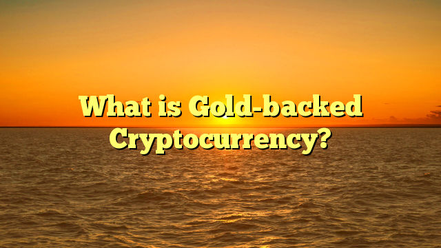 What is Gold-backed Cryptocurrency?