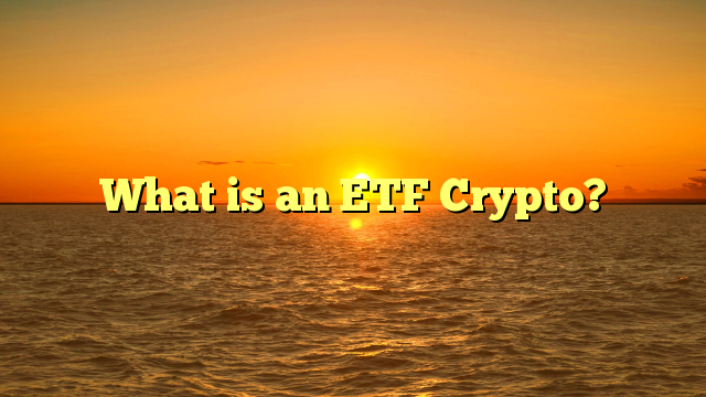 What is an ETF Crypto?