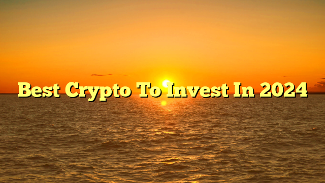 Best Crypto To Invest In 2024