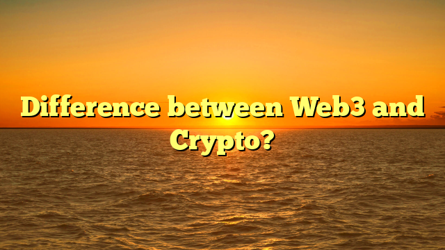 Difference between Web3 and Crypto?