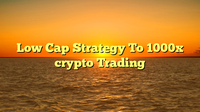 Low Cap Strategy To 1000x crypto Trading