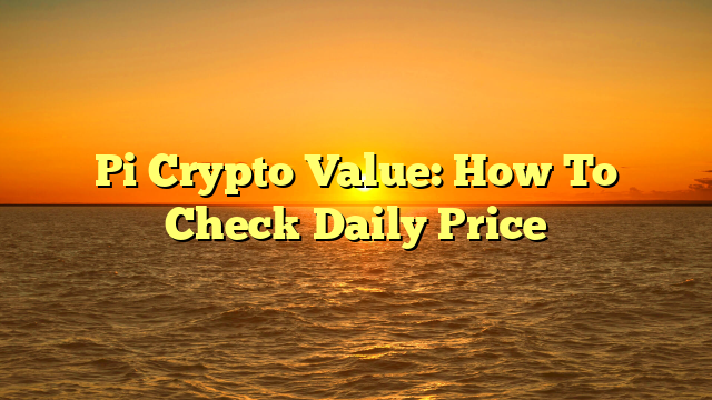 Pi Crypto Value: How To Check Daily Price