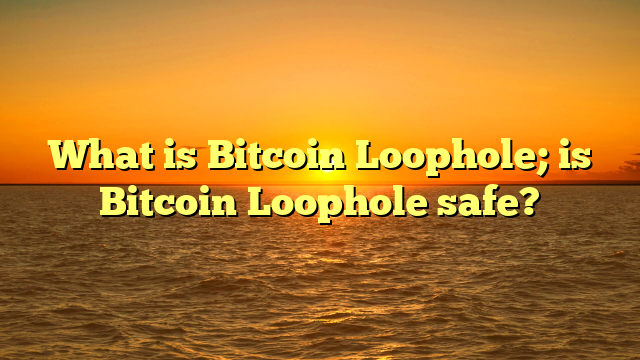 What is Bitcoin Loophole; is Bitcoin Loophole safe?