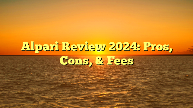 Alpari Review 2024: Pros, Cons, & Fees