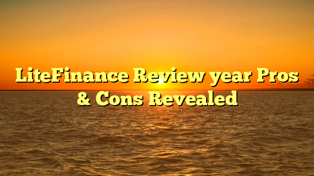 LiteFinance Review year  Pros & Cons Revealed